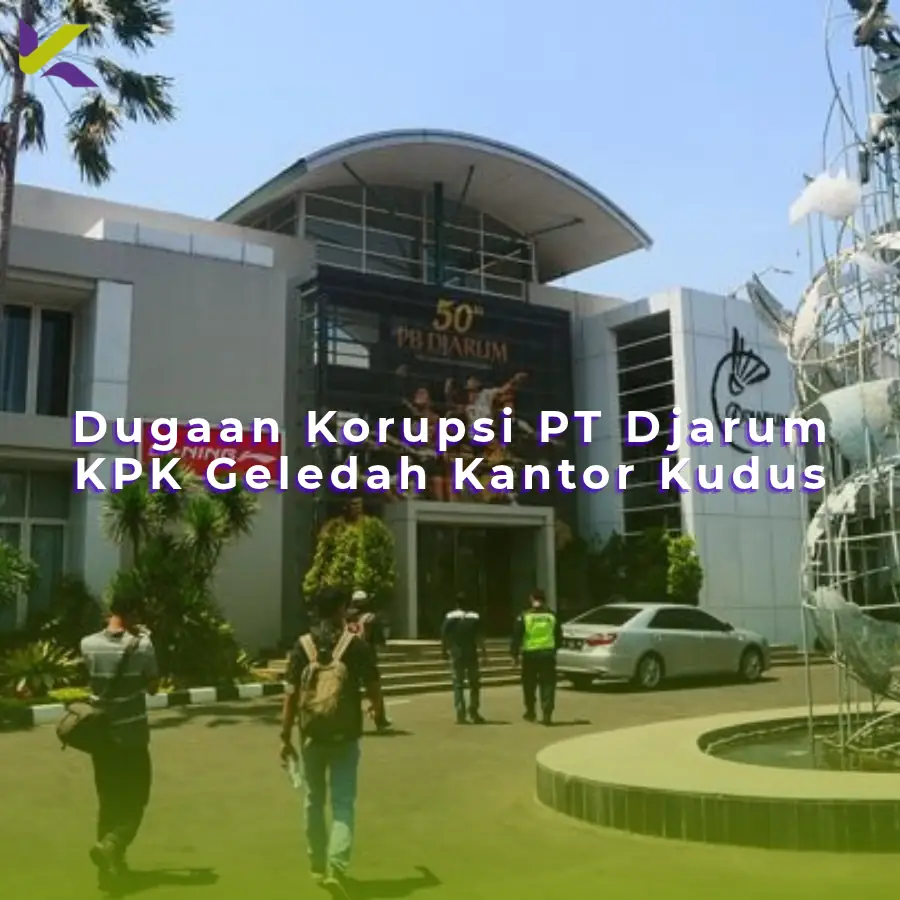 Dugaan Korupsi PT Djarum KPK Geledah Kantor Kudus