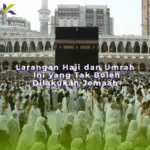 Larangan Haji dan Umrah: Ini yang Tak Boleh Dilakukan Jemaah