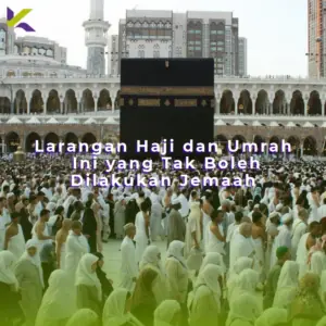 Larangan Haji dan Umrah: Ini yang Tak Boleh Dilakukan Jemaah