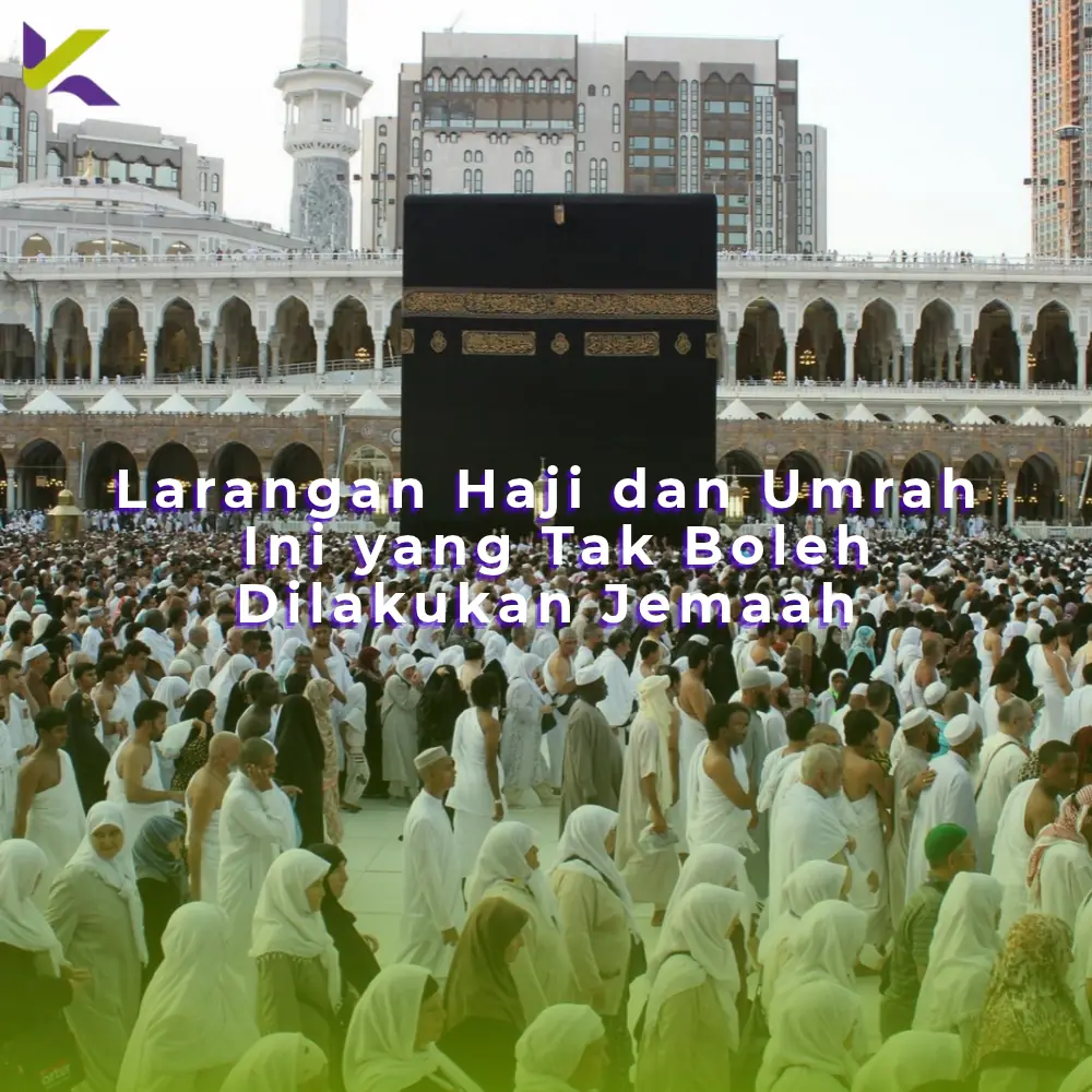 Larangan Haji dan Umrah: Ini yang Tak Boleh Dilakukan Jemaah