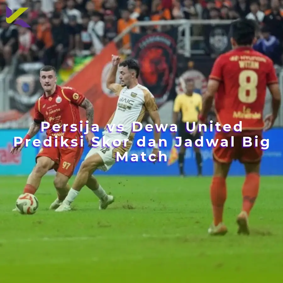 Persija vs Dewa United Prediksi Skor dan Jadwal Big Match